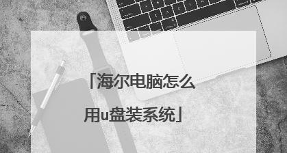 使用U盘轻松重装系统，让海尔电脑恢复新生（海尔电脑重装系统教程，快速解决系统问题）